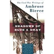 Shadows of Blue & Gray The Civil War Writings of Ambrose Bierce