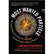 Most Wanted Particle The Inside Story of the Hunt for the Higgs, the Heart of the Future of Physics