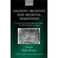 Ancient Archives and Archival Traditions Concepts of Record-Keeping in the Ancient World