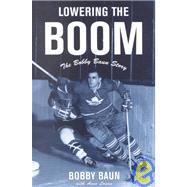Lowering the Boom : The Bobby Baun Story