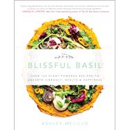 Blissful Basil Over 100 Plant-Powered Recipes to Unearth Vibrancy, Health, and Happiness,9781942952459