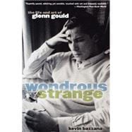 Wondrous Strange The Life and Art of Glenn Gould