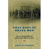 That Body of Brave Men : The U. S. Regular Infantry and the Civil War in the West