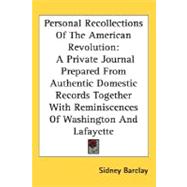 Personal Recollections Of The American Revolution: A Private Journal Prepared from Authentic Domestic Records Together With Reminiscences of Washington and Lafayette