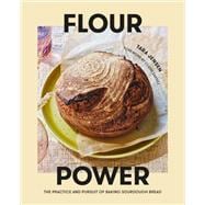 Flour Power The Practice and Pursuit of Baking Sourdough Bread