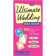 The Ultimate Wedding Idea Book 1,001 Creative Ideas to Make Your Wedding Fun, Romantic & Memorable