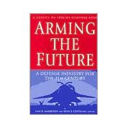 Arming the Future : A Defense Industry for the 21st Century
