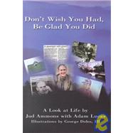 Don't Wish You Had, Be Glad You Did : A Look at Life by Jud Ammons with Adam Lucas