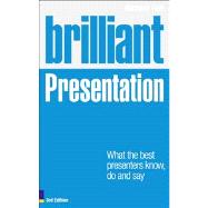 Brilliant Presentation 3e What the best presenters know, do and say
