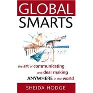Global Smarts The Art of Communicating and Deal Making Anywhere in the World