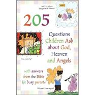 205 Questions Children Ask about God, Heaven and Angels : With Answers from the Bible for Busy Parents