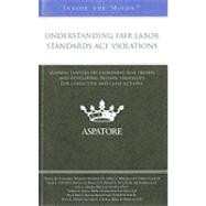 Understanding Fair Labor Standards Act Violations: Leading Lawyers on Examining Flsa Trends and Developing Defense Strategies for Collective and Class Actions