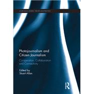 Photojournalism and Citizen Journalism: Co-operation, collaboration and connectivity,9780415792462