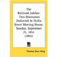 The Railroad Jubilee: Two Discourses Delivered in Hollis Street Meeting House, Sunday, September 21, 1851 1851
