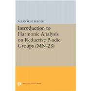 Introduction to Harmonic Analysis on Reductive P-adic Groups. (MN-23)