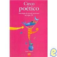 Circo poetico/Poetic circus: Antologia de poesia mexicana del siglo XX/ Anthology of mexican poems from the 20th century