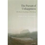 The Pursuit of Unhappiness The Elusive Psychology of Well-Being