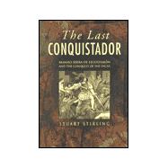 The Last Conquistador: Mansio Serra de Leguizamon and the Conquest of the Incas
