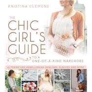 The Chic Girl's Guide to a One-of-a-kind Wardrobe: Altering and Embellishing Sleeves, Hemlines, and More