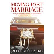 Moving Past Marriage Why We Should Ditch Marital Privilege, End Relationship-Status Discrimination, and Embrace Non-marital History,9781627782463