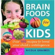 Brain Foods for Kids: Over 100 Recipes to Boost Your Child's Intelligence