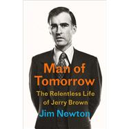 Man of Tomorrow The Relentless Life of Jerry Brown
