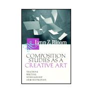 Composition Studies As a Creative Art : Teaching, Writing, Scholarship, Administration