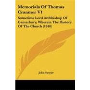 Memorials of Thomas Cranmer V1 : Sometime Lord Archbishop of Canterbury, Wherein the History of the Church (1840)