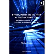 Britain, Russia and the Road to the First World War: The Fateful Embassy of Count Aleksandr Benckendorff (1903û16)