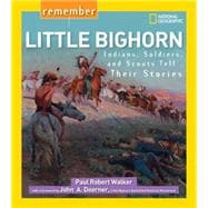 Remember Little Bighorn Indians, Soldiers, and Scouts Tell Their Stories