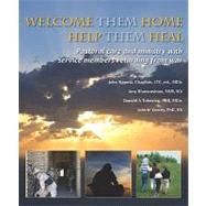 Welcome Them Home Help Them Heal: Pastoral Care and Ministry With Service Members Returning from War
