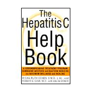 The Hepatitis C Help Book A Groundbreaking Treatment Program Combining Western and Eastern Medicine for Maximum Wellness and Healing