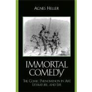 The Immortal Comedy The Comic Phenomenon in Art, Literature, and Life