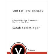 500 Fat Free Recipes A Complete Guide to Reducing the Fat in Your Diet: A Cookbook
