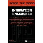Innovation Unleashed : Creative Visionaries Reveal the Secrets to Being More Innovative, Instilling Innovation into Others, and Using Innovation to Generate Better Ideas, Efficiencies, and Enhancement in Existing Products/Services, and More Profits