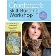 The Crocheter's Skill-Building Workshop Essential Techniques for Becoming a More Versatile, Adventurous Crocheter