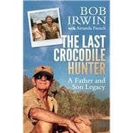 The Last Crocodile Hunter A Father and Son Legacy