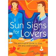 Sun Signs for Lovers : The Astrological Guide to Love, Sex and Relationships