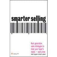 Smarter Selling : Next Generation Sales Strategies to Meet Your Buyer's Needs - Every Time