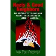 Nazis and Good Neighbors: The United States Campaign against the Germans of Latin America in World War II