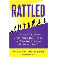 Rattled Crazy A** Stories of Extreme Resilience to Help You Go from Shook to...Solid