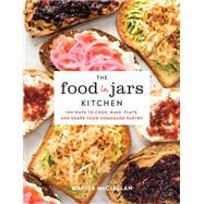 The Food in Jars Kitchen 140 Ways to Cook, Bake, Plate, and Share Your Homemade Pantry