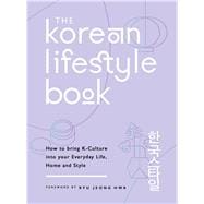 The Korean Lifestyle Book How to Bring K-Culture into your Everyday Life, Home and Style