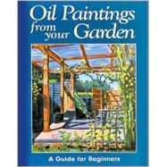 Oil Paintings from Your Garden : A Guide for Beginners