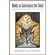 Body As Sanctuary for Soul An Embodied Enlightenment Practice