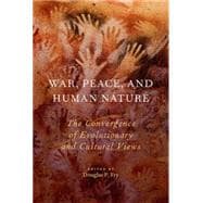 War, Peace, and Human Nature The Convergence of Evolutionary and Cultural Views