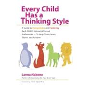 Every Child Has a Thinking Style : A Guide to Recognizing and Fostering Each Child's Natural Gifts and Preferences-- to Help Them Learn, Thrive, and Achieve