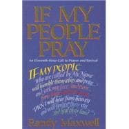 If My People Pray : An Eleventh Hour Call to Prayer and Revival