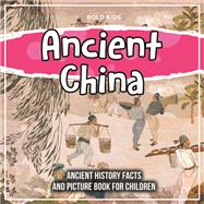 Ancient China: Ancient History Facts And Picture Book For Children