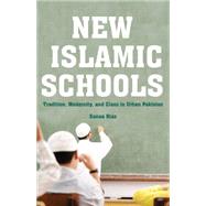 New Islamic Schools Tradition, Modernity, and Class in Urban Pakistan